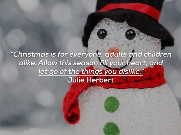 heart warming christmas quotes - "Christmas is for everyone, adults and children a. Allow this season fill your heart, and let go of the things you dis. Julie Herbert