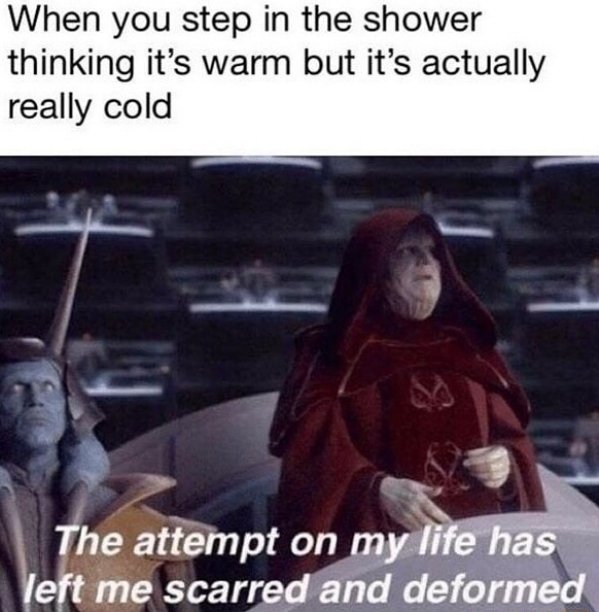 attempt on my life has left me scarred and deformed - When you step in the shower thinking it's warm but it's actually really cold The attempt on my life has left me scarred and deformed