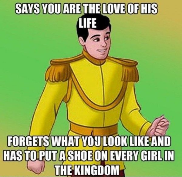 prince charming funny quotes - Says You Are The Love Of His Life I Forgets What You Look And Has To Put A Shoe On Every Girl In The Kingdom