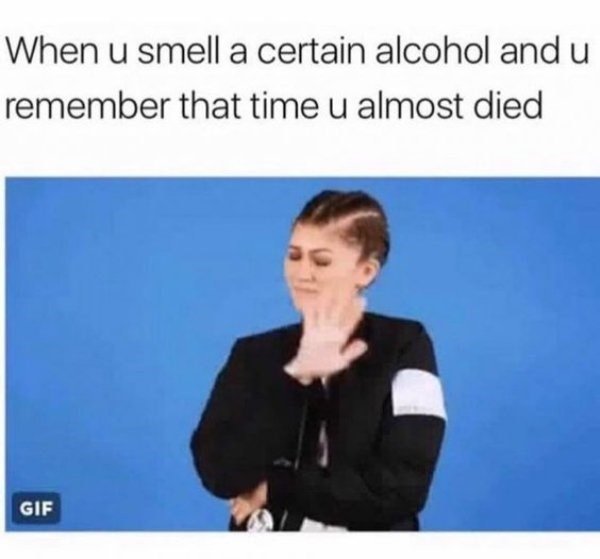 you smell a certain alcohol and remember - When u smell a certain alcohol and u remember that time u almost died Gif