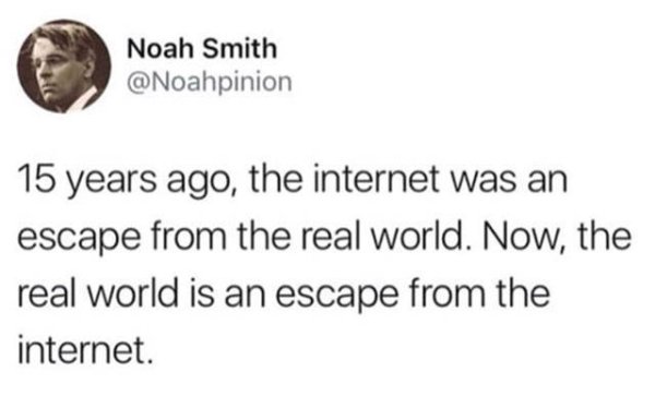 phil collins tarzan soundtrack meme - Noah Smith 15 years ago, the internet was an escape from the real world. Now, the real world is an escape from the internet.