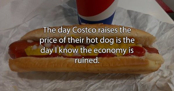 junk food - The day Costco raises the price of their hot dog is the day I know the economy is ruined.