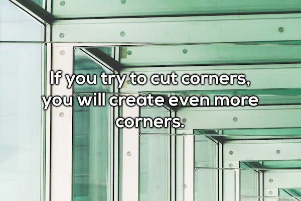Building - If you try to cut corners, you will create even more corners
