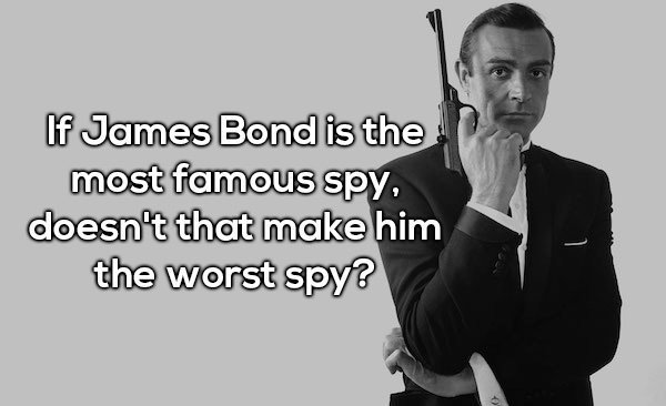 If James Bond is the most famous spy, doesn't that make him the worst spy?