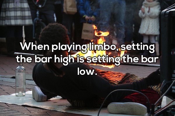 workplace risk tolerance - Ep When playinglimbo, setting the bar high is setting the bar low.