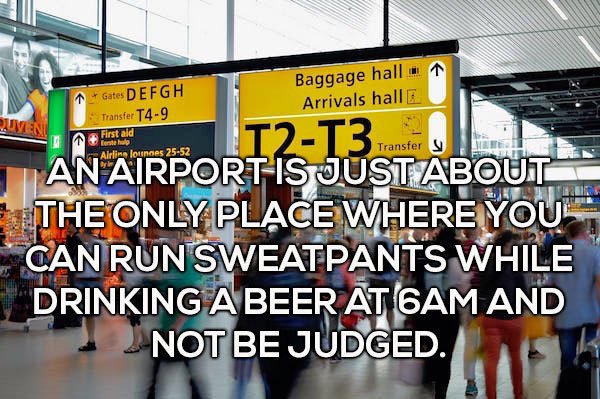 Baggage hall. 1 Arrivals hall e Biven 1 Gates Defgh Transfer T49 First aid Festhal Alrline lourdes 2552 T2T3 Transfer y Transfer | An Airport Is Just About The Only Place Where You Can Runsweatpants While Drinking A Beer At 6AM And Not Be Judged.