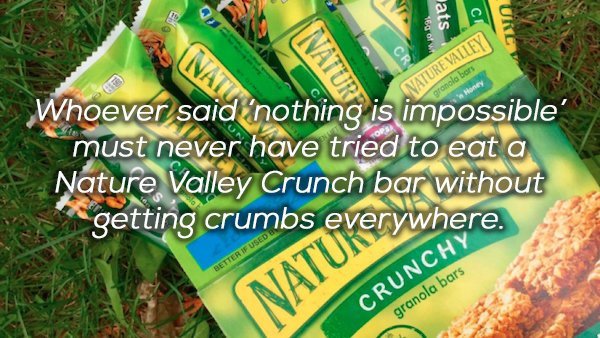 natural foods - lats Ivature Valley hola bors Honey Whoever said nothing is impossible' must never have tried to eat a Nature Valley Crunch bar without getting crumbs everywhere. Better If Used Crunchy granola bars