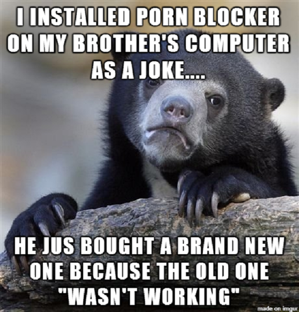 coincidence canadian polite meme - I Installed Porn Blocker On My Brother'S Computer As A Joke.... He Jus Bought A Brand New One Because The Old One "Wasn'T Working"