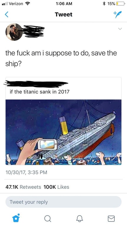 titanic sink in 2017 - .nl Verizon 15%O Tweet the fuck am i suppose to do, save the ship? if the titanic sank in 2017 103017, Tweet your
