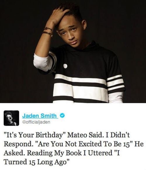 stupid jaden smith quotes - Jaden Smith "It's Your Birthday" Mateo Said. I Didn't Respond. "Are You Not Excited To Be 15" He Asked. Reading My Book I Uttered "I Turned 15 Long Ago"