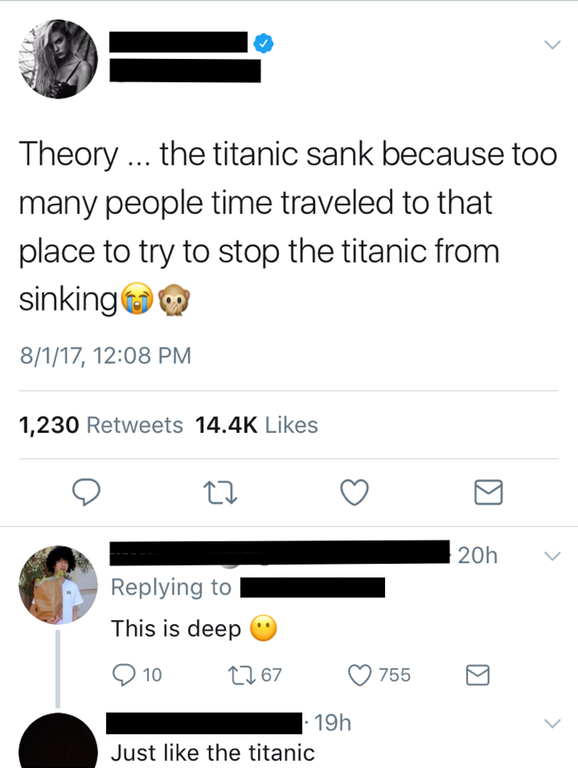 cringey deep thoughts - Theory ... the titanic sank because too many people time traveled to that place to try to stop the titanic from sinkingom 8117, 1,230 20h v This is deep 9 10 2267 755 19h Just the titanic