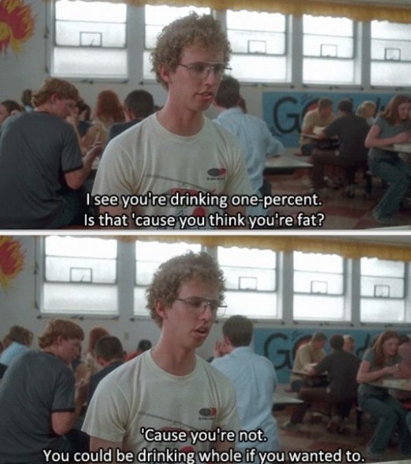 napoleon dynamite gif funny - I see you're drinking onepercent. 'Is that 'cause you think you're fat? 'Cause you're not You could be drinking whole if you wanted to.