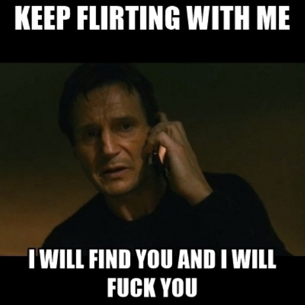 flirting at work meme - Keep Flirting With Me Twill Find You And I Will Fuck You