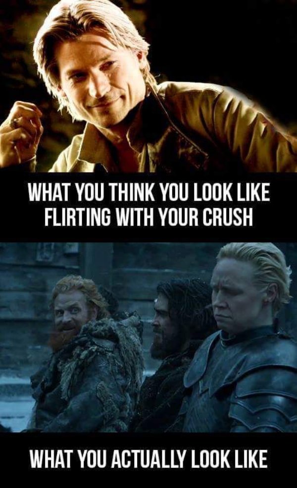 game of thrones memes tormund - What You Think You Look Flirting With Your Crush What You Actually Look