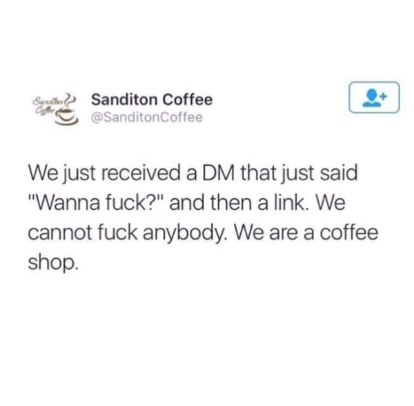 document - Sanditon Coffee We just received a Dm that just said "Wanna fuck?" and then a link. We cannot fuck anybody. We are a coffee shop.