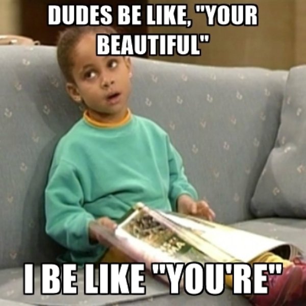 funny memes about ugly girls - Dudes Be , "Your Beautiful" I Be "You'Re"