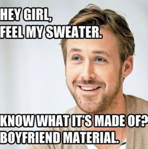 flirty memes - Heygirl Feel My Sweater. Know What It'S Made Of? Boyfriend Material