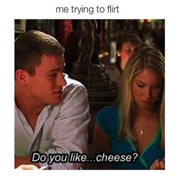 me trying to flirt meme - me trying to flirt Do you ...cheese?
