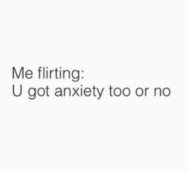 ghosting meme - Me flirting U got anxiety too or no