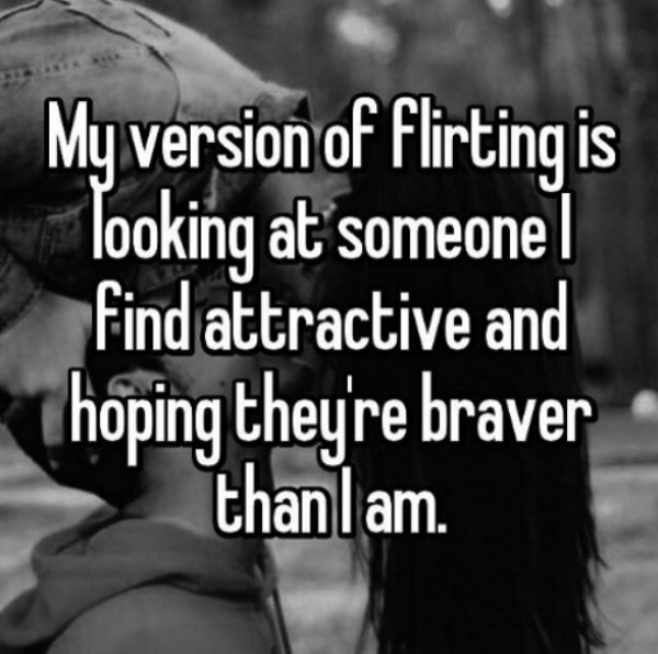 bad at flirting meme - My version of flirting is Looking at someone Find attractive and hoping they're braver than I am.
