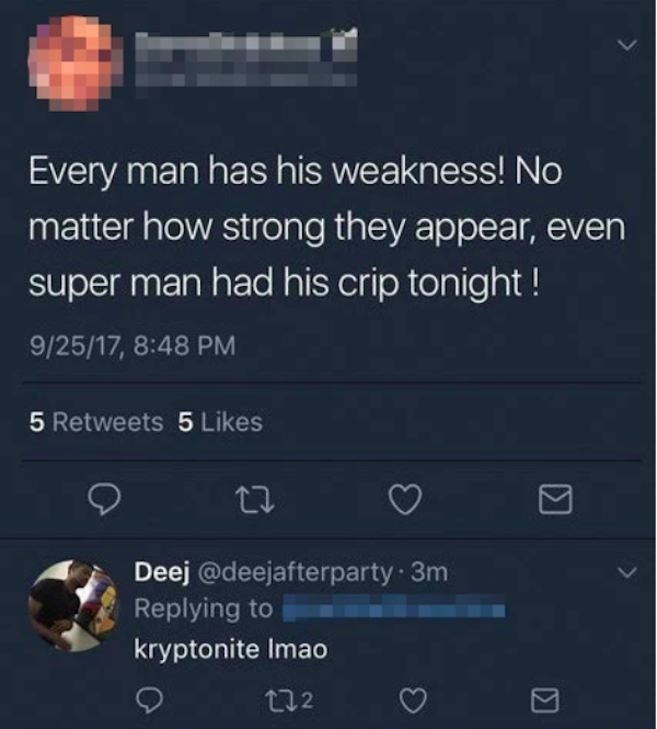 screenshot - Every man has his weakness! No matter how strong they appear, even super man had his crip tonight! 92517, 5 5 Deej . 3m kryptonite Imao
