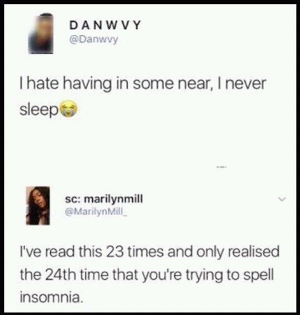 diagram - Danwvy Thate having in some near, I never sleep Sc marilynmill Marilyn Mill I've read this 23 times and only realised the 24th time that you're trying to spell insomnia.
