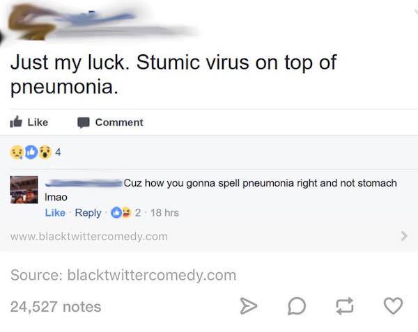 good omens tumblr text posts - Just my luck. Stumic virus on top of pneumonia. I Comment Cuz how you gonna spell pneumonia right and not stomach Imao O 2 18 hrs Source blacktwittercomedy.com 24,527 notes