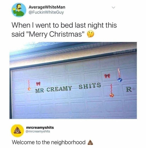 merry christmas mr creamy shits - AverageWhiteMan WhiteGuy When I went to bed last night this said "Merry Christmas" ~9 Mr Creamy Shits mrcreamyshits Welcome to the neighborhood