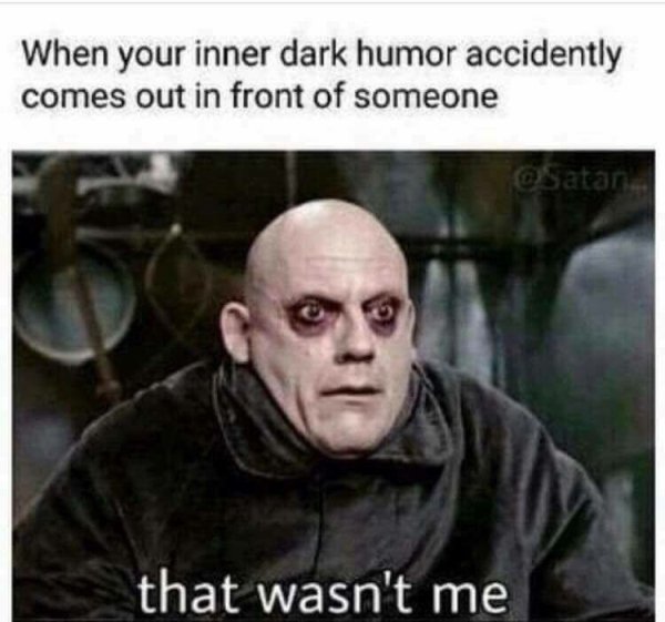 dark memes - When your inner dark humor accidently comes out in front of someone that wasn't me