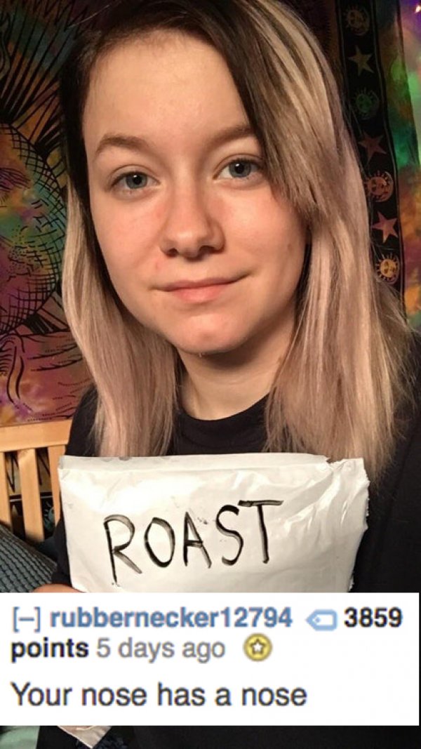 reddit 18 - Roast 3859 rubbernecker12794 points 5 days ago Your nose has a nose