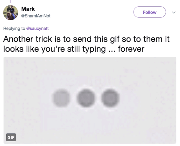 angle - Mark Not Another trick is to send this gif so to them it looks you're still typing ... forever Gif