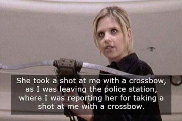 funny break up stories - She took a shot at me with a crossbow, as I was leaving the police station, where I was reporting her for taking a shot at me with a crossbow.