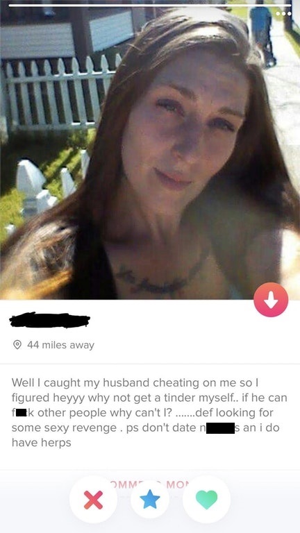 tinder herpes - 44 miles away Well I caught my husband cheating on me so I figured heyyy why not get a tinder myself.. if he can fk other people why can't I? .......def looking for some sexy revenge. ps don't date n a n i do have herps Mmmo