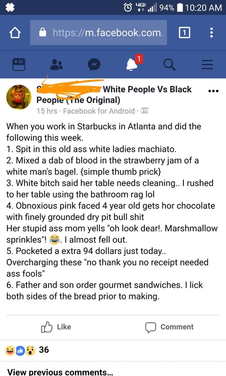 starbucks white people vs black people - @ 46 ll 94% 0 o White People Vs Black People ine Original 15 hrs. Facebook for Android. n When you work in Starbucks in Atlanta and did the ing this week. 1. Spit in this old ass white ladies machiato. 2. Mixed a d