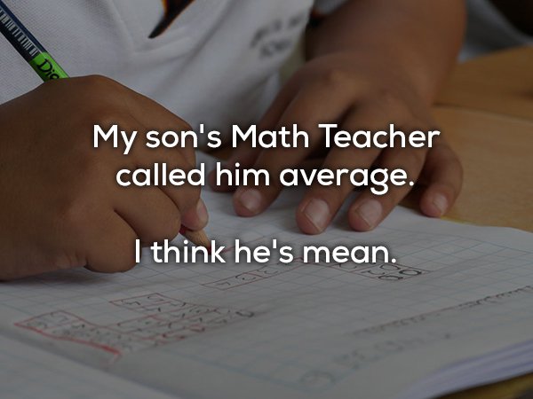 dad jokes bad 2018 - Tutu Dic My son's Math Teacher called him average. I think he's mean.