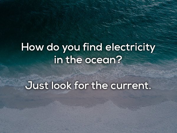 dad joke ocean - How do you find electricity in the ocean? Just look for the current.