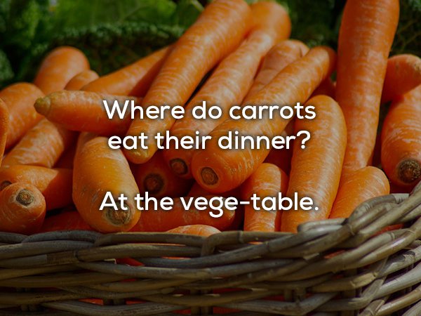 dad joke Where do carrots eat their dinner? At the vegetable.