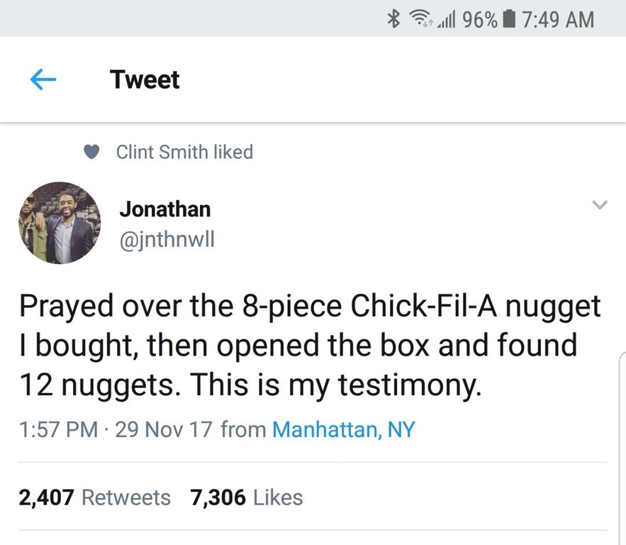 angle - u 96% Tweet Clint Smith d Jonathan Prayed over the 8piece ChickfilA nugget I bought, then opened the box and found 12 nuggets. This is my testimony. 29 Nov 17 from Manhattan, Ny 2,407 7,306