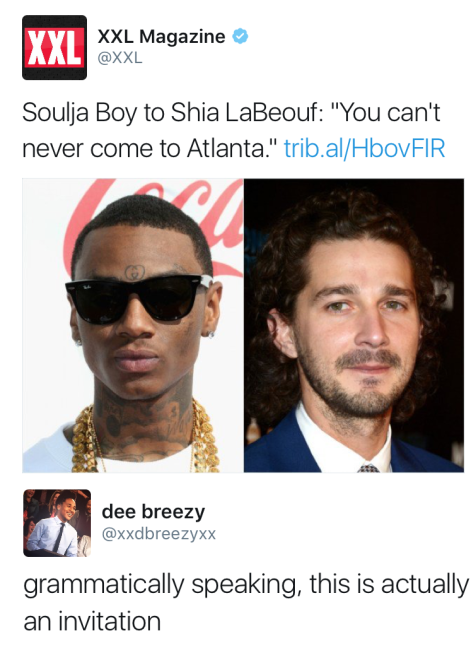 soulja boy shia labeouf - Xxl Magazine Soulja Boy to Shia LaBeouf "You can't never come to Atlanta." trib.alHbovFIR dee breezy grammatically speaking, this is actually an invitation