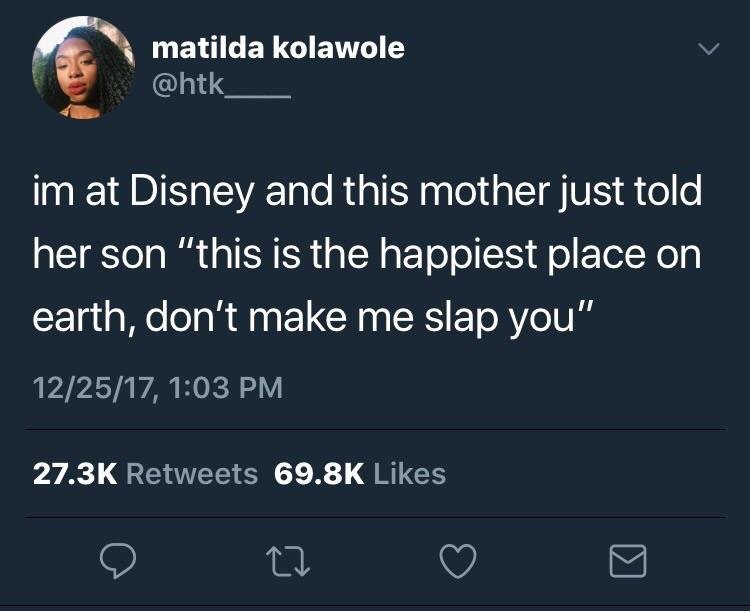 forever friends quotes - matilda kolawole im at Disney and this mother just told her son "this is the happiest place on earth, don't make me slap you" 122517,