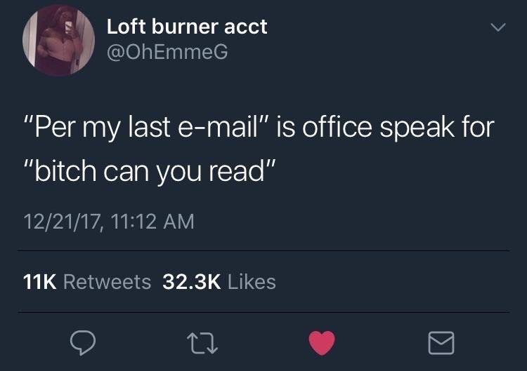 per my email bitch can you read meme - Loft burner acct "Per my last email" is office speak for "bitch can you read" 122117, 11K