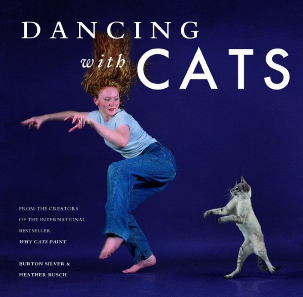 dancing with cats - Dancing with Cats From The Creators Of The International Bestseller Why Cats Paint Burton Silver & Heather Busch