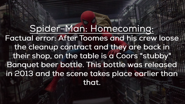 photo caption - SpiderMan Homecoming Factual error After Toomes and his crew loose the cleanup contract and they are back in their shop, on the table is a Coors "stubby" Banquet beer bottle. This bottle was released in 2013 and the scene takes place earli