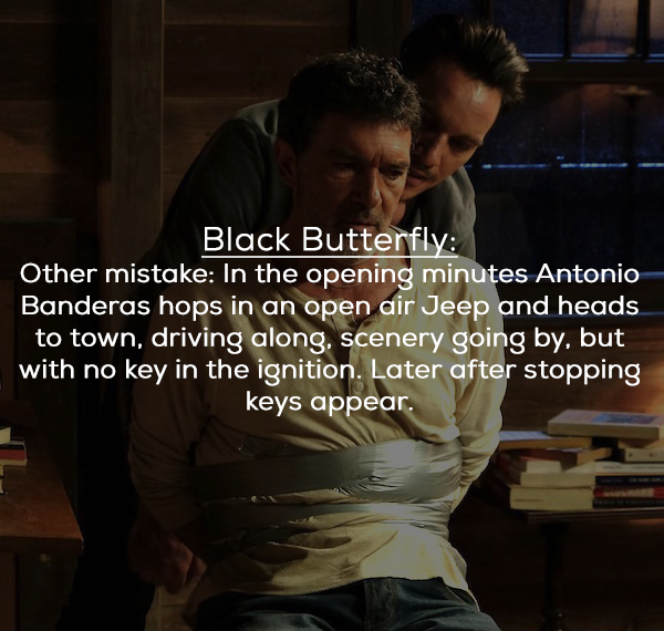 photo caption - Black Butterfly Other mistake In the opening minutes Antonio Banderas hops in an open air Jeep and heads to town, driving along, scenery going by, but with no key in the ignition. Later after stopping keys appear.