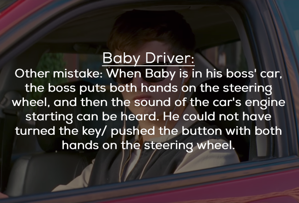 photo caption - Baby Driver Other mistake When Baby is in his boss' car, the boss puts both hands on the steering wheel, and then the sound of the car's engine starting can be heard. He could not have turned the key pushed the button with both hands on th