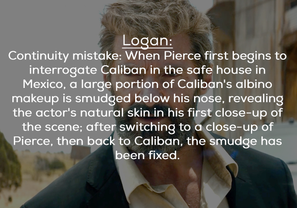 photo caption - Logan Continuity mistake When Pierce first begins to interrogate Caliban in the safe house in Mexico, a large portion of Caliban's albino makeup is smudged below his nose, revealing the actor's natural skin in his first closeup of the scen