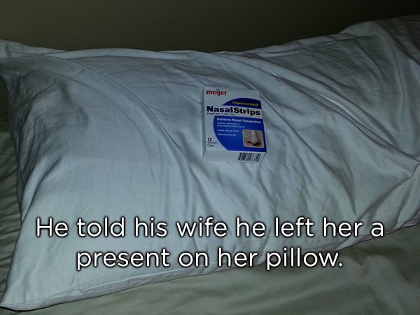 husband left meme - meijer Nasal Strips He told his wife he left her a present on her pillow.