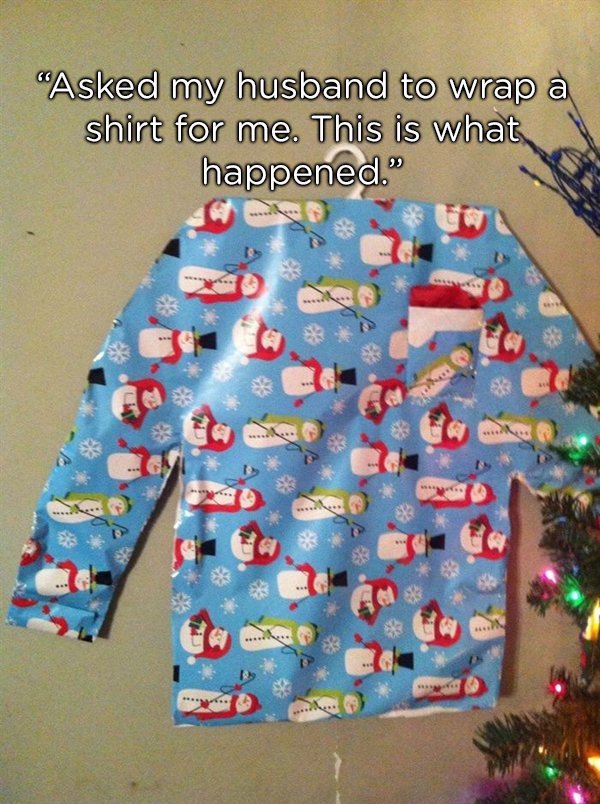 Asked my husband to wrap a shirt for me. This is what happened." $ A