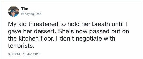 ryan reynolds funny tweets - Tim My kid threatened to hold her breath until I gave her dessert. She's now passed out on the kitchen floor. I don't negotiate with terrorists.
