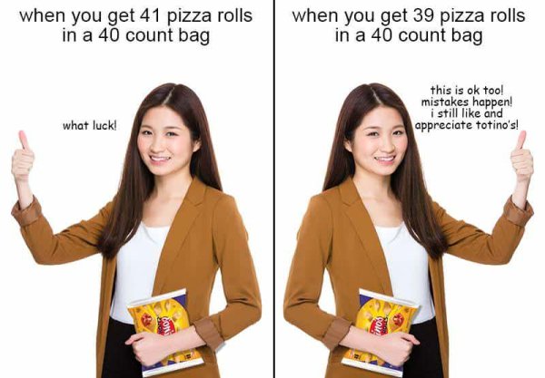 totinos meme - when you get 41 pizza rolls in a 40 count bag when you get 39 pizza rolls in a 40 count bag this is ok too! mistakes happen! i still and appreciate totino's! what luck!